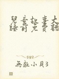 儿童故事大全 睡前免费听8岁