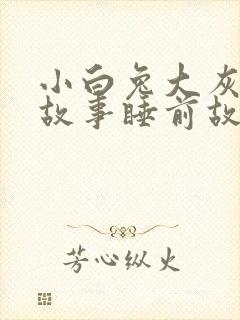 小白兔大灰狼的故事睡前故事