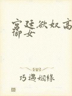 宫廷欲奴高h伍御女