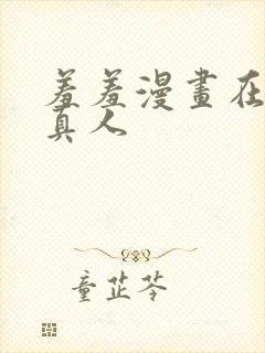 羞羞漫画在线弹真人