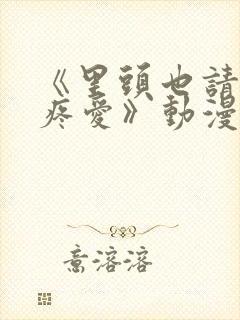 《里头也请好好疼爱》动漫免费观看