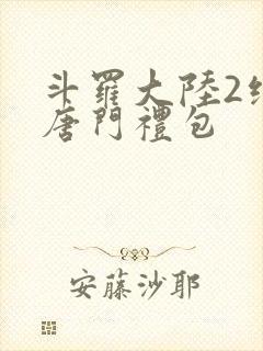 斗罗大陆2绝世唐门礼包