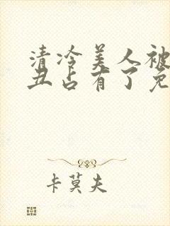 清冷美人被老肥丑占有了免费阅读全封面