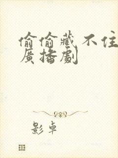 偷偷藏不住免费广播剧