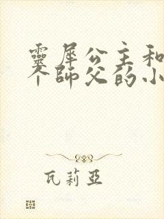 灵犀公主和他俩个师父的小说