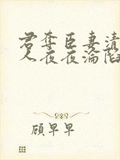 君夺臣妻清冷美人夜夜沦陷了免费阅读