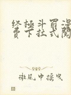 终极斗罗漫画免费下拉式阅读奇漫屋