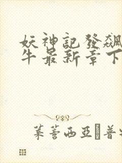 妖神记发飙的蜗牛最新章下载