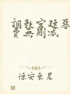 调教宫廷恶女免费无删减