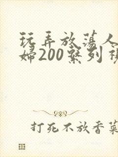 玩弄放荡人妻少妇200系列视频