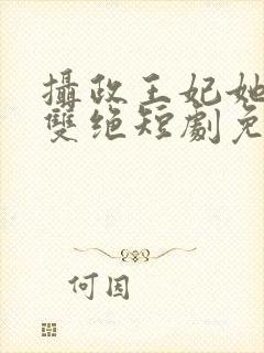 摄政王妃她医毒双绝短剧免费观看