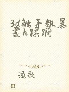 3d触手粗暴无尽h蹂躏