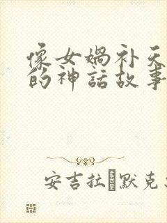 像女娲补天这样的神话故事还有哪些?