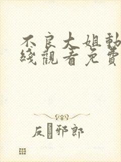 不良大姐动漫在线观看免费第一季全集