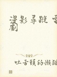 漫影寻踪 电视剧