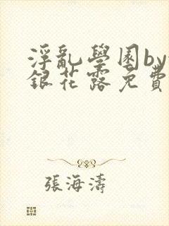 浮乱学园by金银花露免费阅读无弹窗笔趣阁