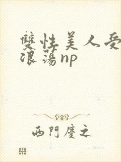 双性美人受高h浪荡np封面
