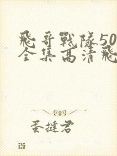 飞哥战队50集全集高清飞免费