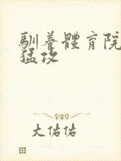 驯养体育院校大猛攻