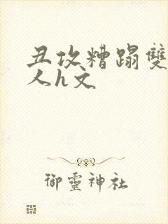 丑攻糟蹋双性美人h文封面