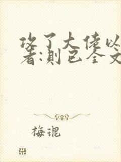 攻了大佬以后作者:则已全文免费阅读