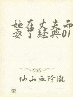 她在丈夫面前被耍了经典01