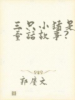 三只小猪是不是童话故事?