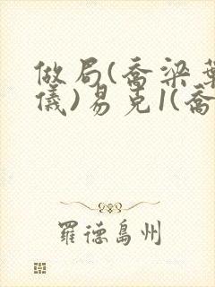 做局(乔梁叶心仪)易克1(乔梁叶心仪)读