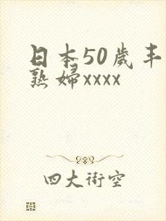 日本50岁丰满熟妇xxxx