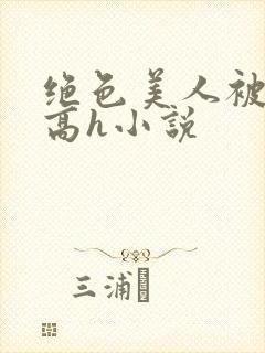 绝色美人被np高h小说