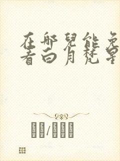 在哪儿能免费观看白月梵星