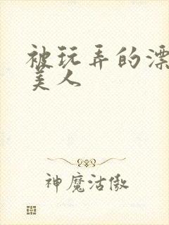 被玩弄的漂亮小美人