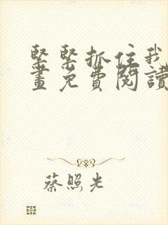 紧紧抓住我吧漫画免费阅读下拉式