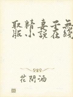 取精妻子无删减版小说在线阅读免费