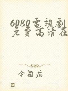 6080电视剧免费高清在线观看