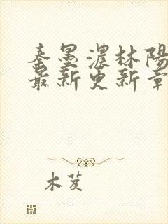 秦墨浓林阳免费最新更新章节