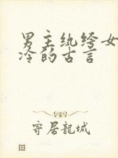 男主纨绔女主清冷的古言