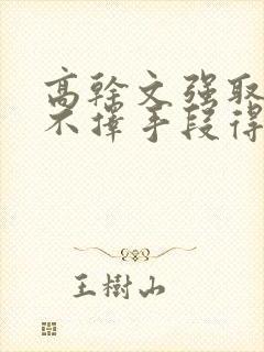 高干文强取豪夺不择手段得到女主