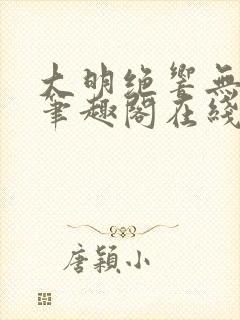 大明绝响无删减笔趣阁在线阅读