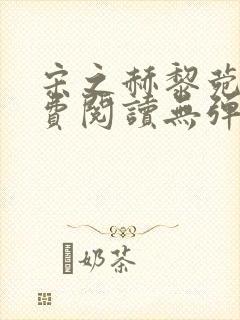 宋之赫黎菀意免费阅读无弹窗笔趣阁