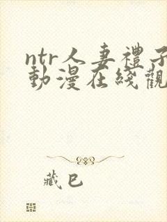 ntr人妻礼子动漫在线观看