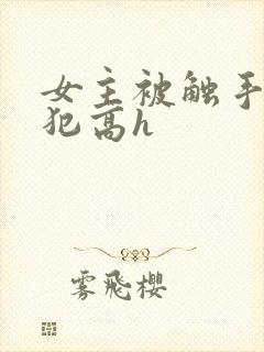 女主被触手怪侵犯高h