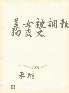美女被调教成母狗爽文