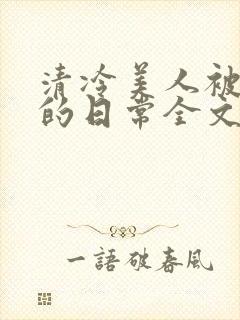 清冷美人被疼爱的日常全文封面