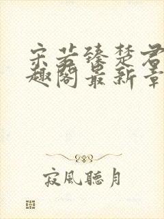 宋若臻楚君霆笔趣阁最新章节封面