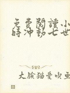 免费阅读小说一时冲动七世不祥在线阅读全文