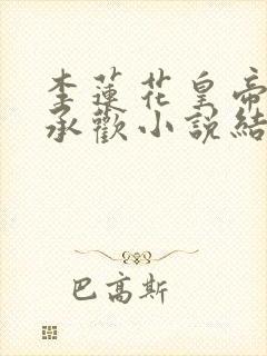 李莲花皇帝被迫承欢小说结局