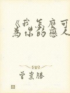 《我怎么可能成为你的恋人》漫画