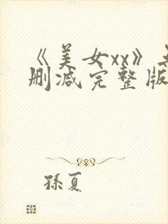 《美女xx》无删减完整版电影