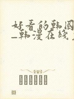 好看的韩国漫画_韩漫在线免费阅读